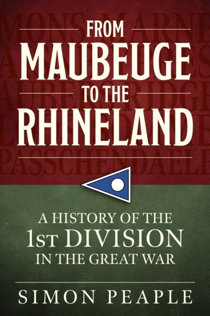 From Maubeuge to the Rhineland - History of the 1st Division in the Great War