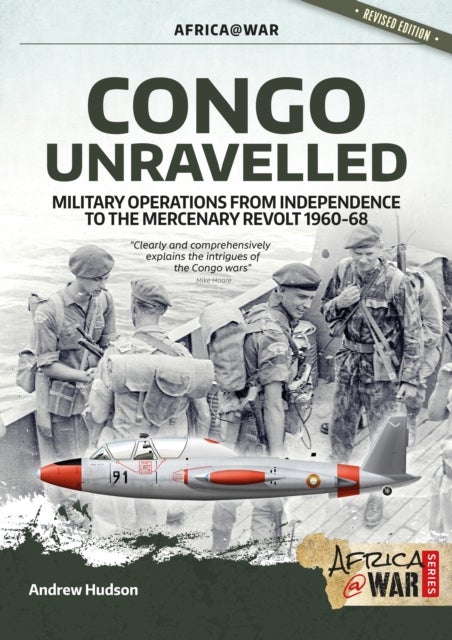 Congo Unravelled - Military Operations from Independence to the Mercenary Revolt 1960-68