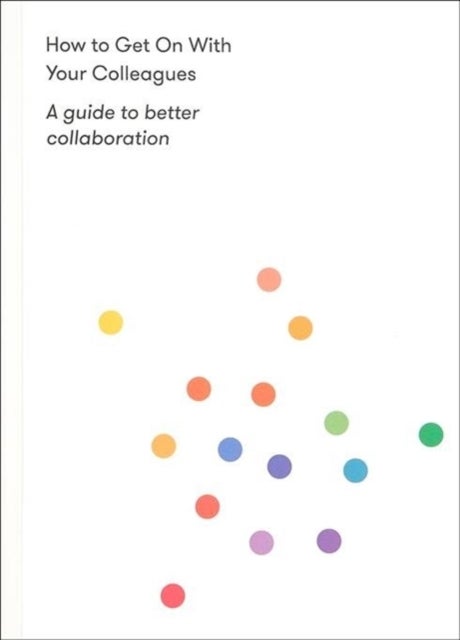 How to Get on With Your Colleagues - A guide to better collaboration