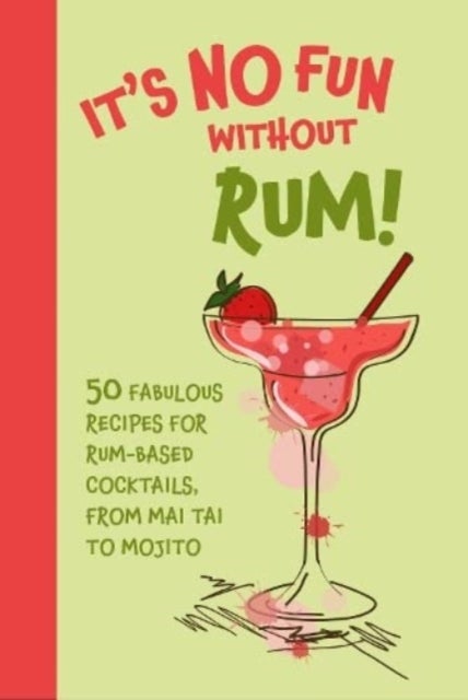 It¿s No Fun Without Rum! - 50 Fabulous Recipes for Rum-Based Cocktails, from Mai Tai to Mojito
