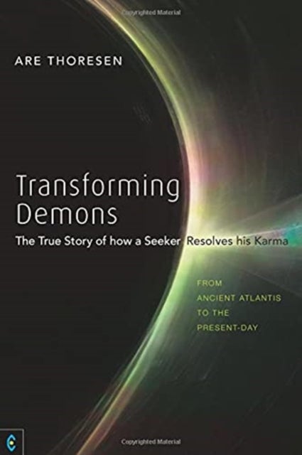 Transforming Demons - The True Story of how a Seeker Resolves his Karma - From Ancient Atlantis to the Present-day