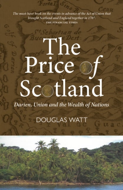 The Price of Scotland - Darien, Union and the Wealth of Nations