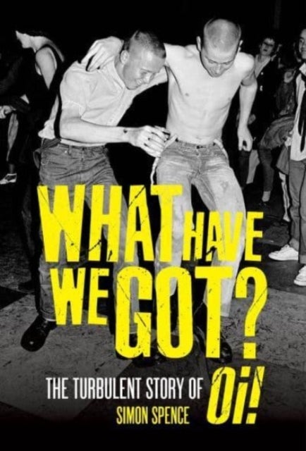 What Have We Got - The Turbulent Story of Oi