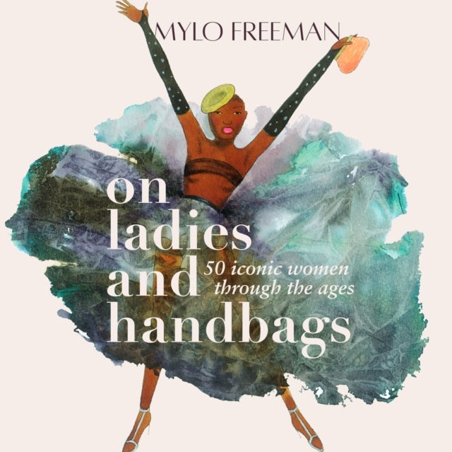 On Ladies and Handbags - 50 iconic women through the ages