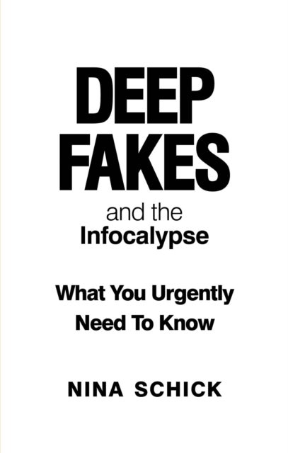 Deep Fakes and the Infocalypse - What You Urgently Need To Know