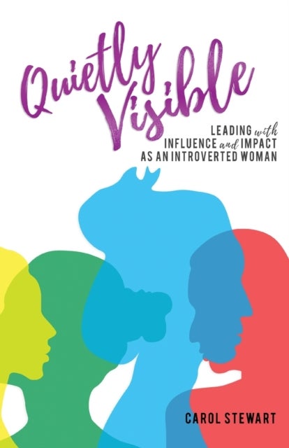 Quietly Visible - Leading with Influence and Impact as an Introverted Woman