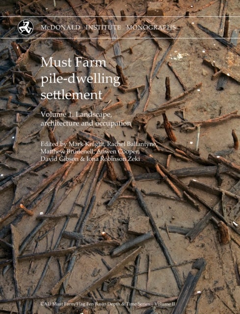 Must Farm pile-dwelling settlement - Volume 1. Landscape, architecture and occupation