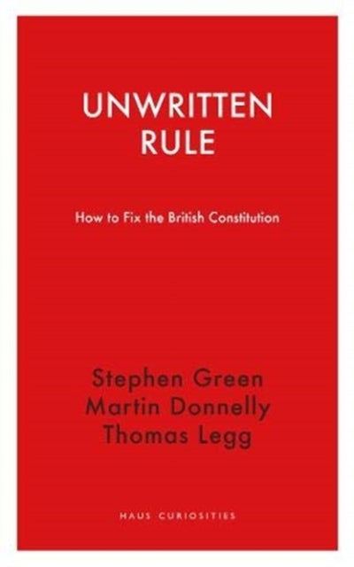 Unwritten Rule – How to Fix the British Constitution - How to Fix the British Constitution