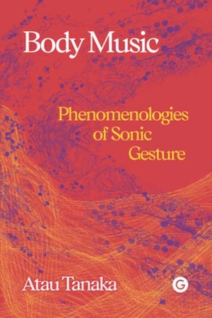 Body Music - Phenomenologies of Sonic Gesture