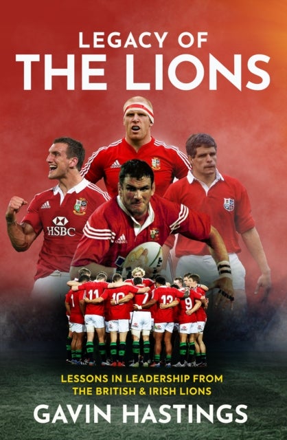Legacy of the Lions - Lessons in Leadership from the British & Irish Lions