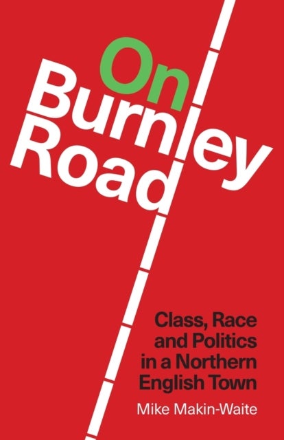 On Burnley Road - Class, Race and Politics in a Northern English Town