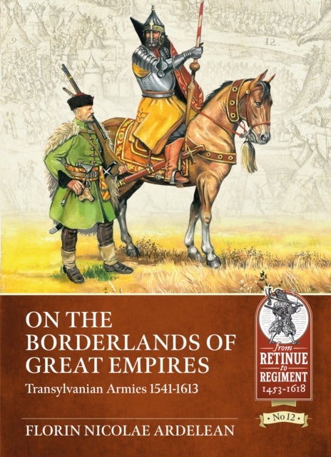 On the Borderlands of Great Empires - Transylvanian Armies 1541-1613