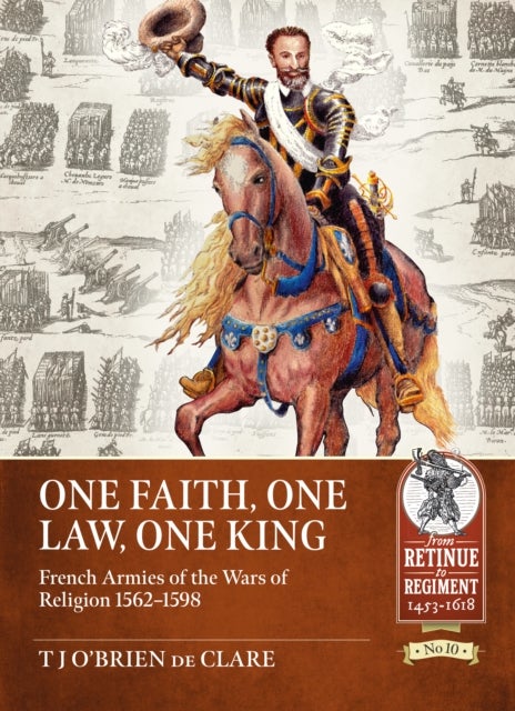 One Faith, One Law, One King - French Armies of the Wars of Religion 1562 – 1598