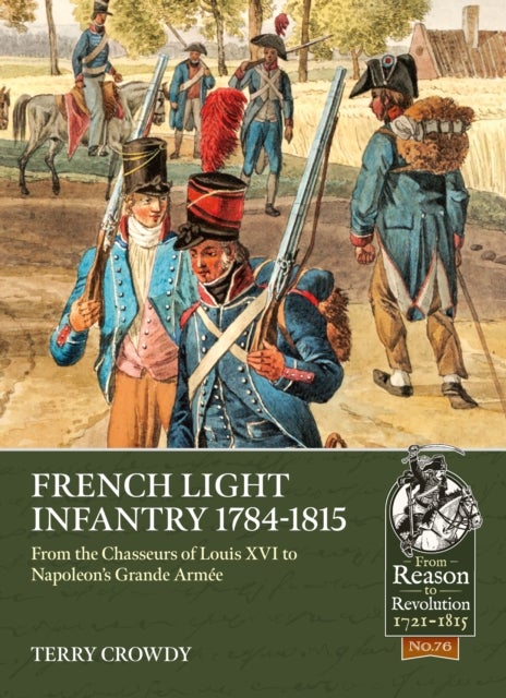 French Light Infantry 1784-1815 - From the Chasseurs of Louis XVI to Napoleon’s Grande Armee