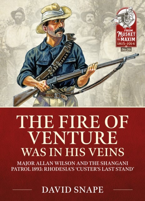 The Fire of Venture was in his Veins - Major Allan Wilson and the Shangani Patrol 1893