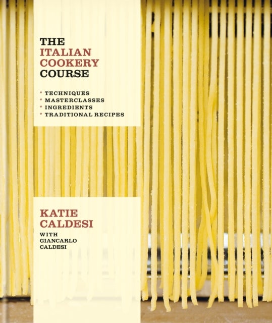 The Italian Cookery Course - Techniques, Masterclasses, Ingredients, Traditional Recipes