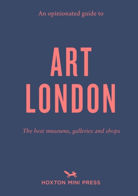 An Opinionated Guide to Art London - The best museums, galleries and shops