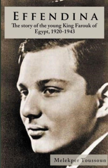 Effendina - The Story of the young King Farouk of Egypt, 1920-1943