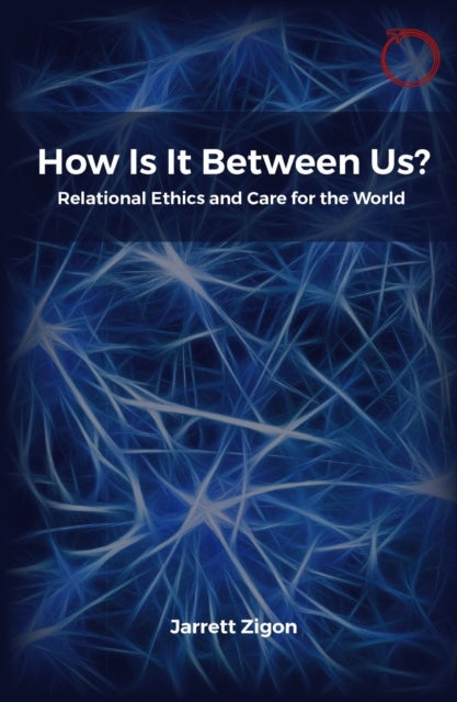 How Is It Between Us? – Relational Ethics and Care for the World - Relational Ethics and Care for the World