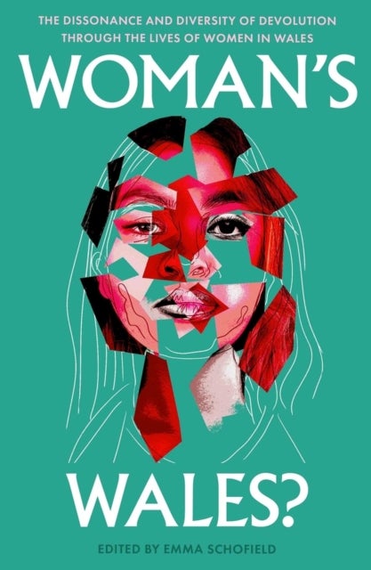 Woman''s Wales? The Dissonance and Diversity of Devolution Through the Lives of Women in Wales - The Dissonance and Diversity of Devolution through the lives of Women in Wales
