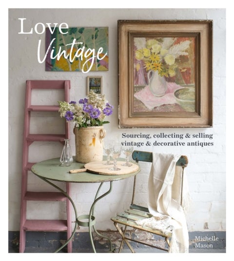 Love Vintage - Sourcing, Collecting & Selling Vintage & Decorative Antiques