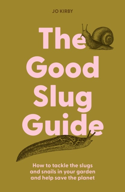 The Good Slug Guide - How to tackle the slugs and snails in your garden and help save the planet