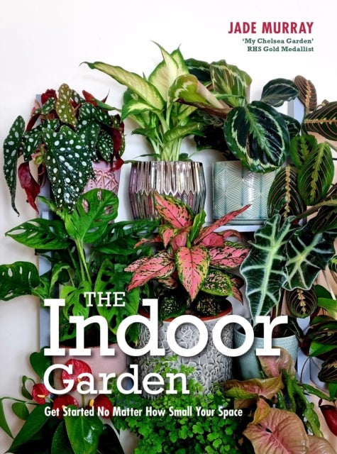 The Indoor Garden - Get Started No Matter How Small Your Space