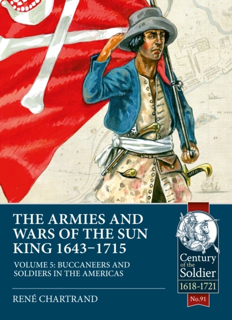 The Armies and Wars of the Sun King 1643-1715 - Volume 5: Buccaneers and Soldiers in the Americas