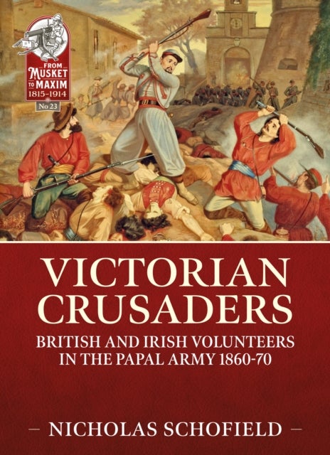 Victorian Crusaders - British and Irish Volunteers in the Papal Army 1860-70