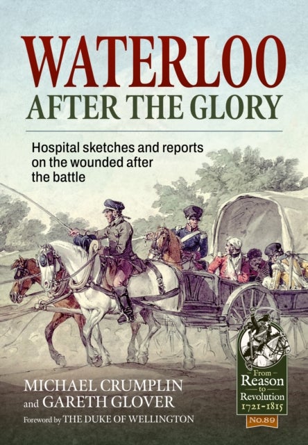 Waterloo after the Glory - Hospital Sketches and Reports on the Wounded after the Battle