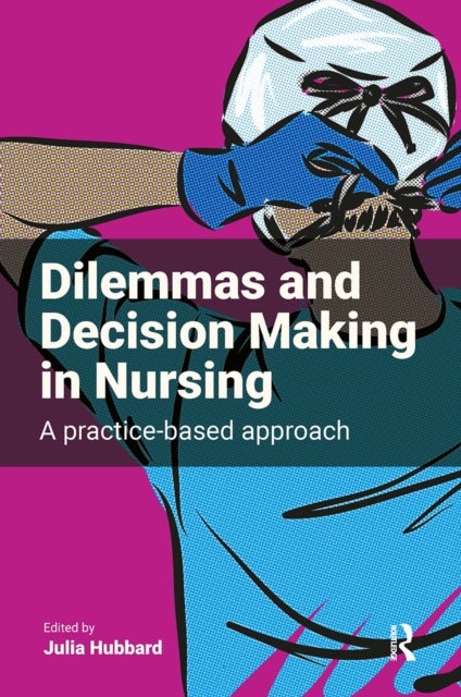Dilemmas and Decision Making in Nursing - A Practice-based Approach