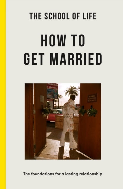 The School of Life: How to Get Married - the foundations for a lasting relationship
