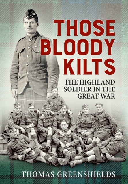 Those Bloody Kilts - The Highland Soldier in the Great War