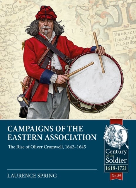 Campaigns of the Eastern Association - The Rise of Oliver Cromwell, 1642-1645