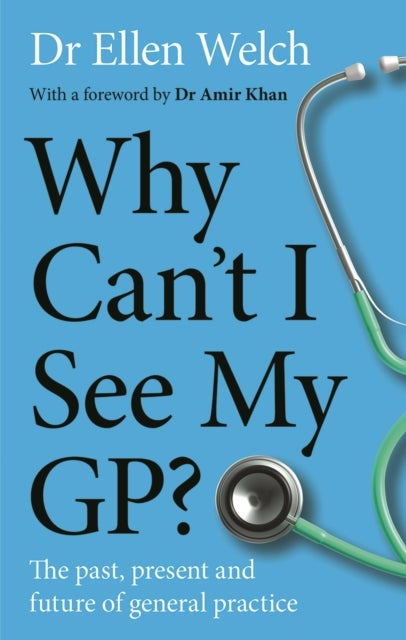 Why Can¿t I See My GP? - The Past, Present and Future of General Practice