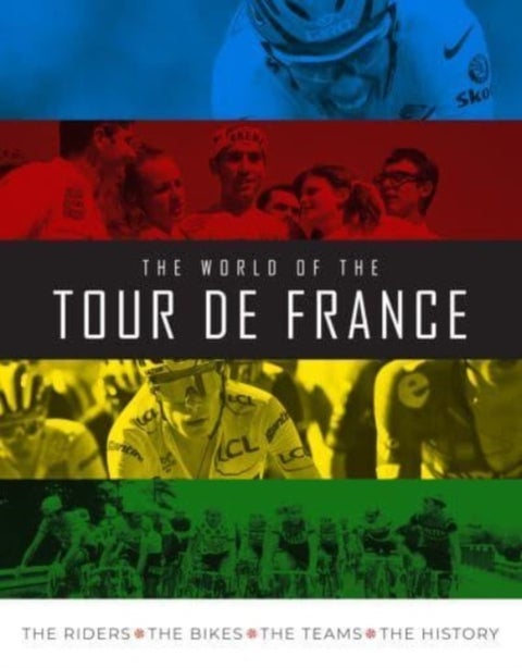 The World of the Tour de France - The Riders, the Bikes, the Teams, the History
