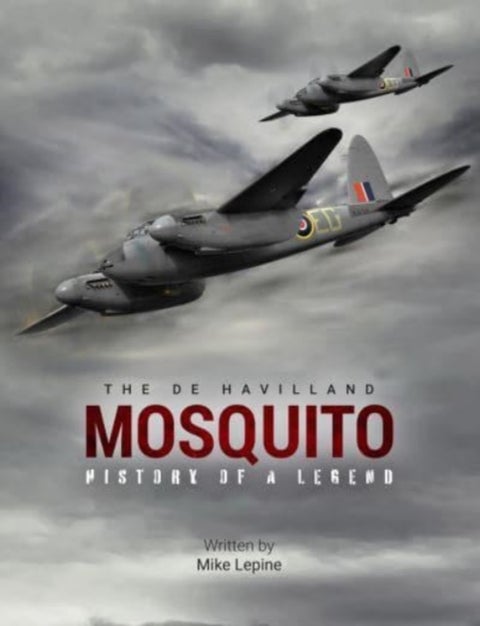 The De Havilland Mosquito - The History of a Legend