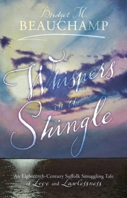 Whispers in the Shingle - An Eighteenth-Century Suffolk Smuggling Tale of Love and Lawlessness