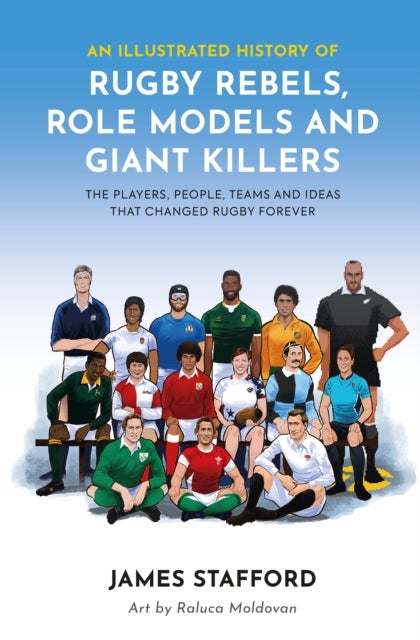 An Illustrated History of Rugby Rebels, Role Models and Giant Killers - The Players, People, Teams and Ideas that Changed Rugby Forever