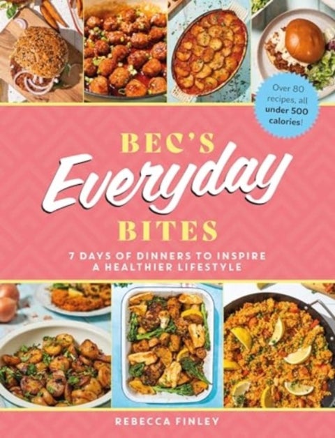 Bec's Everyday Bites - 7 days of dinners to inspire a healthier lifestyle
