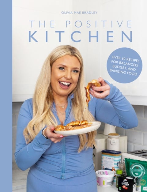 The Positive Kitchen - Over 60 Recipes for Balanced, Budget, and Banging Food