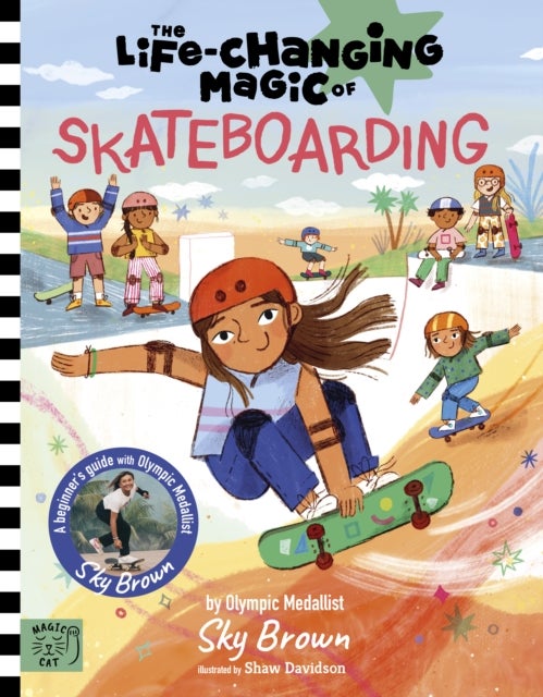 Life Changing Magic of Skateboarding - A Beginner's Guide with Olympic Medalist Sky Brown - Winner of the Children's Sports Book of the Year Award 2025