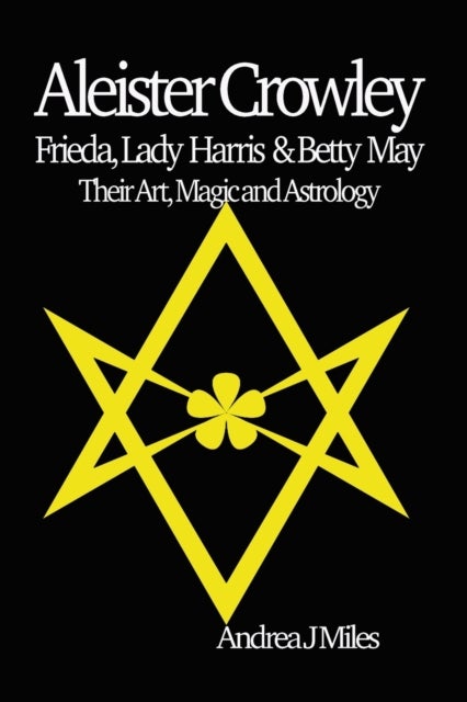 Aleister Crowley, Frieda, Lady Harris & Betty May - Their Art, Magic & Astrology