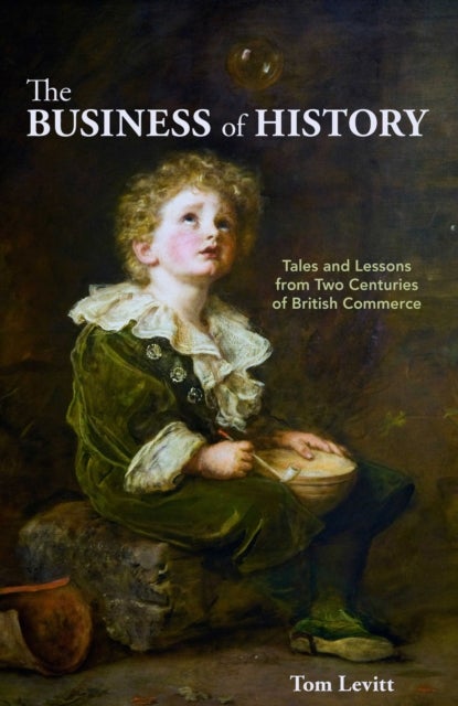 The Business of History - Tales and Lessons from Two Centuries of British Commerce