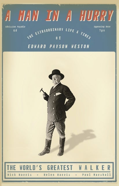 A Man in a Hurry - The Extraordinary Life and Times of Edward Payson Weston, The World's Greatest Walker