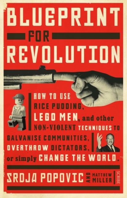 Blueprint for Revolution - how to use rice pudding, Lego men, and other non-violent techniques to galvanise communities, overthrow dictators, or simply change the world