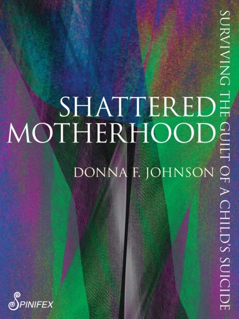 Shattered Motherhood - Surviving The Guilt of a Child's Suicide