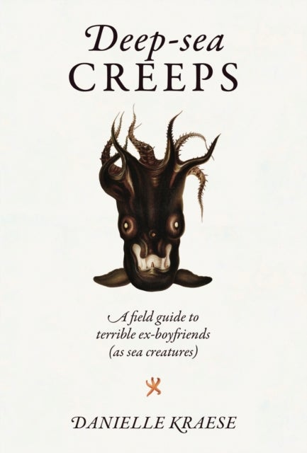 Deep-sea Creeps - A field guide to terrible ex-boyfriends (as sea creatures)