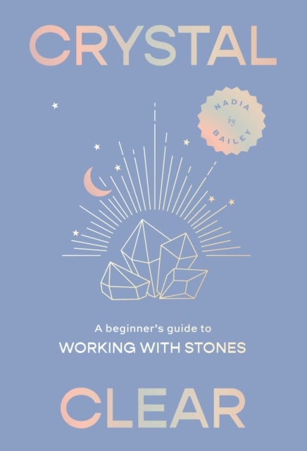 Crystal Clear - A beginner’s guide to working with stones