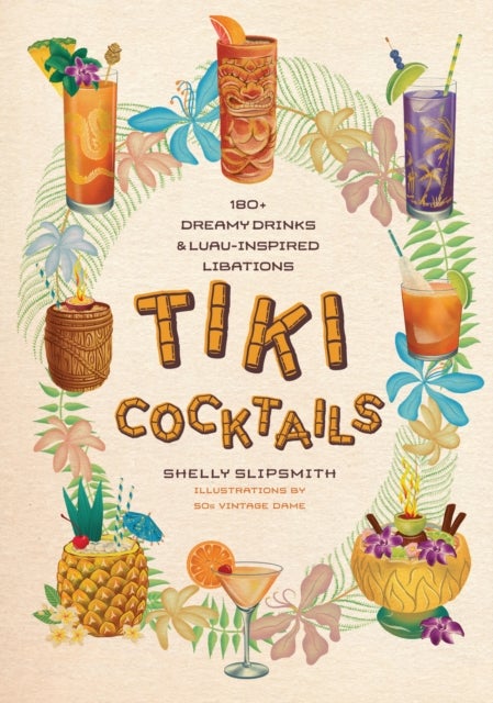 Tiki Cocktails - 180+ dreamy drinks and luau-inspired libations
